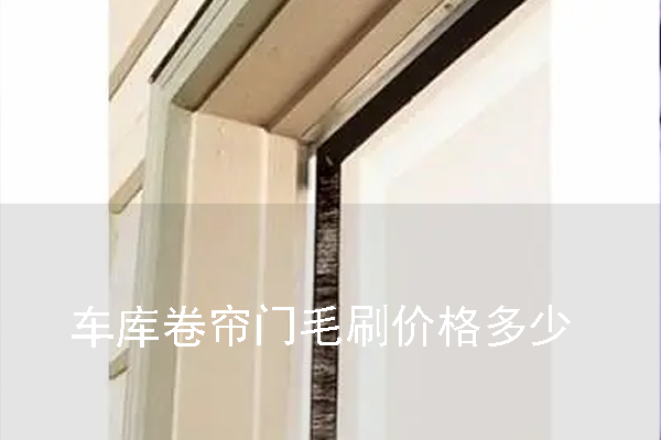 車(chē)庫(kù)卷簾門(mén)毛刷價(jià)格多少